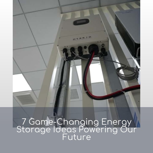7 Game-Changing Energy Storage Ideas Powering Our Future